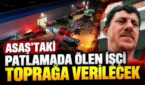ASAŞ'taki patlamada ölen işçi toprağa verilecek