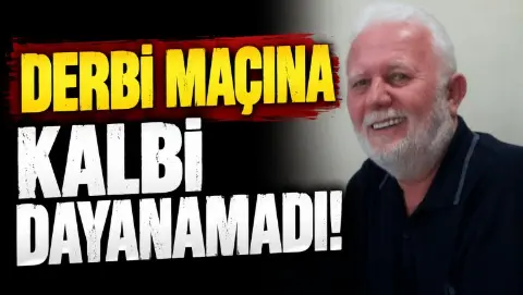 Derbi maçına kalbi dayanamadı hayatını kaybetti
