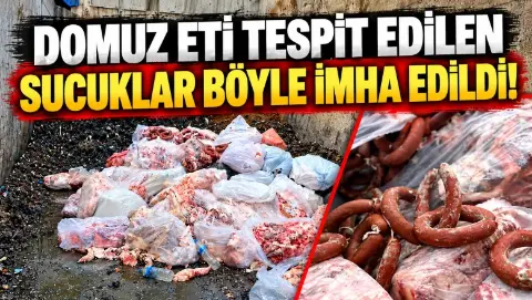 Domuz eti tespit edilen 2,6 ton sucuk böyle imha edildi