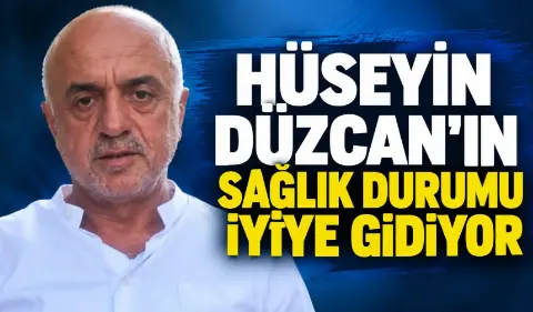 Hüseyin Düzcan'ın sağlık durumu iyiye gidiyor