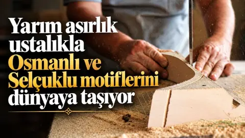 Yarım Asırlık Ustalık: Ahşapta Osmanlı ve Selçuklu İmzası