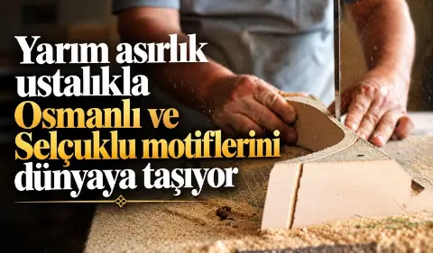Yarım Asırlık Ustalık: Ahşapta Osmanlı ve Selçuklu İmzası
