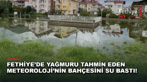 Fethiye’de Yağmuru Tahmin Eden Meteoroloji’nin Bahçesini Su Bastı!