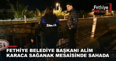 Fethiye Belediye Başkanı Alim Karaca Sağanak Mesaisinde Sahada