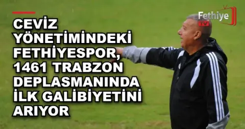 Ceviz Yönetimindeki Fethiyespor, 1461 Trabzon Deplasmanında İlk Galibiyetini Arıyor