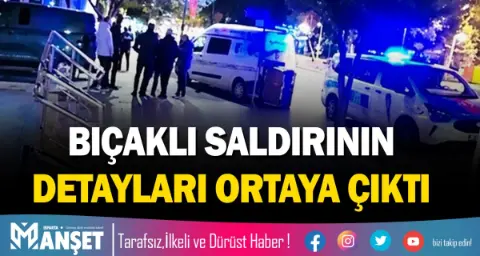 Bıçaklı Saldırının Detayları Ortaya çıktı