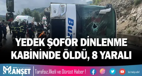 Yedek şoför Dinlenme Kabininde öldü, 8 Yaralı