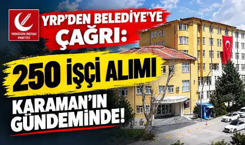 Karaman'da Gündem 250 İşçi Alımı: YRP'den Belediye'ye Çağrı!