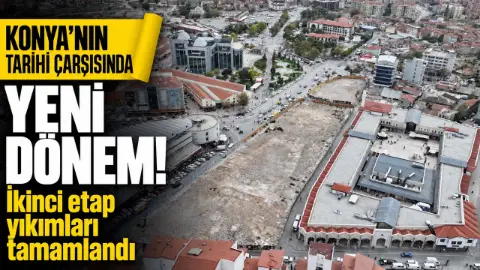 Konya'daki tarihi çarşıda ikinci etap yıkım çalışması tamamlandı!