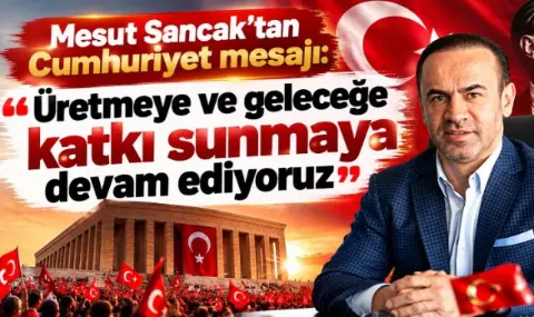 Mesut Sancak’tan Cumhuriyet mesajı: Üretmeye ve geleceğe katkı sunmaya devam ediyoruz