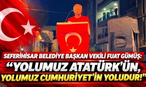 Seferihisar Belediye Başkan Vekili Fuat Gümüş: “Yolumuz Atatürk’ün, yolumuz Cumhuriyet’in yoludur!”