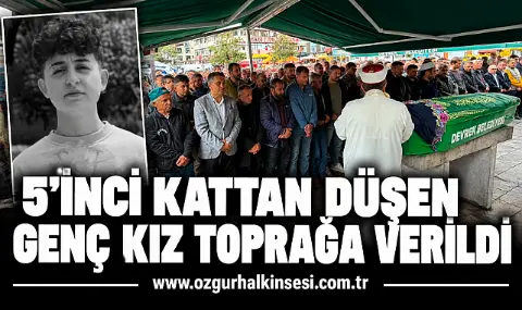 5’inci Kattan Düşen Genç Kız Toprağa Verildi