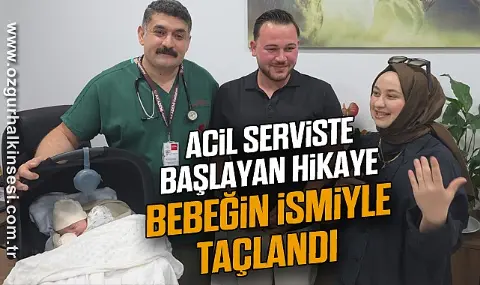 Acil serviste başlayan hikaye, bebeğin ismiyle taçlandı