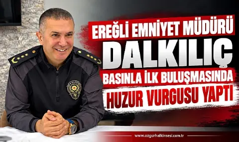 Ereğli Emniyet Müdürü Dalkılıç basınla ilk buluşmasında huzur vurgusu yaptı
