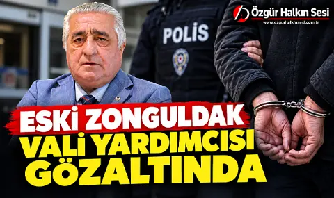 Eski Zonguldak Vali Yardımcısı Gözaltında