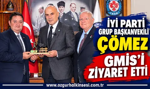 İYİ Parti Grup Başkanvekili çömez Gmis’i Ziyaret Etti