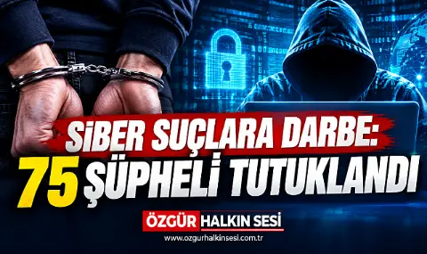 Siber Suçlara Darbe: 75 şüpheli Tutuklandı