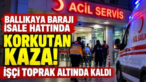 Ballıkaya Barajı İsale Hattında korkutan kaza! İşçi toprak altında kaldı