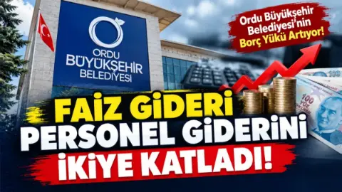 Ordu Büyükşehir'de Faiz Yükü Personel Giderlerini Katladı