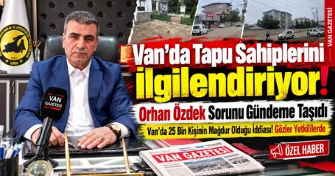 Van’da Tapu Sorununa Acil Çözüm Çağrısı!